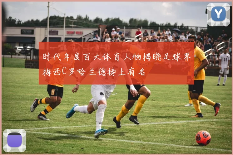 时代年度百大体育人物揭晓足球界梅西C罗哈兰德榜上有名