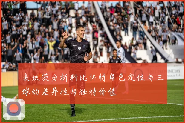麦坎茨分析科比怀特角色定位与三球的差异性与独特价值