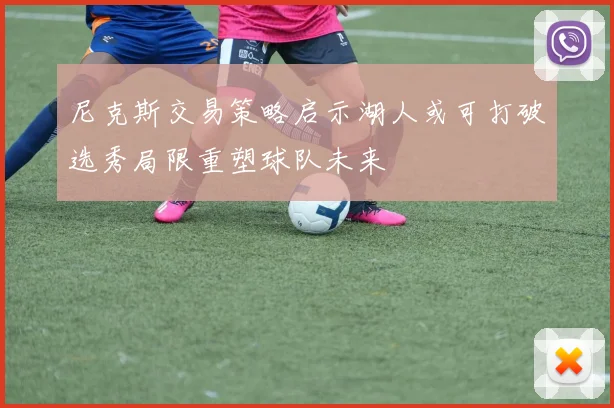 尼克斯交易策略启示湖人或可打破选秀局限重塑球队未来