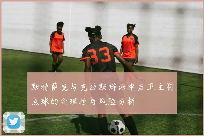 默特萨克与克拉默辩论中后卫主罚点球的合理性与风险分析
